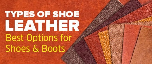 Types of Shoe Leather: Best Options for Shoes & Boots | Biofoot